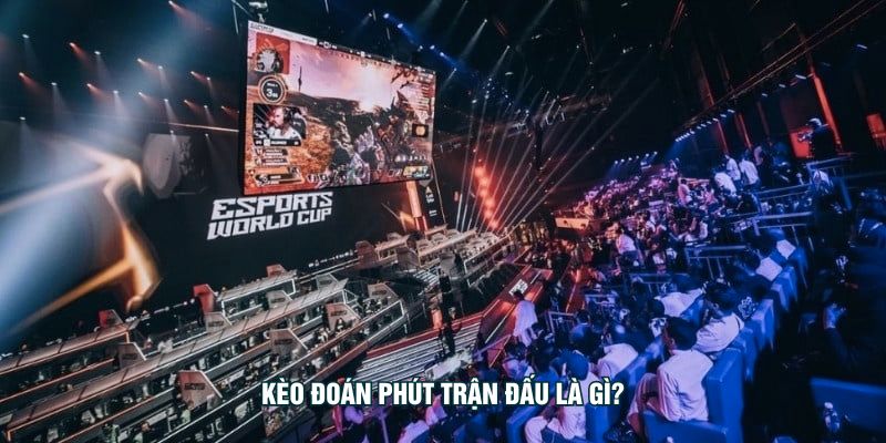 Đoán Phút Trận Đấu – Bí Quyết Đọc Nhịp Esports Chính Xác Kèo đoán phút trận đấu là gì?