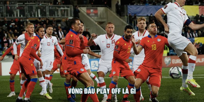 Vòng Đấu Play Off Là Gì? – Bước Ngoặt Quyết Định Kèo Cược Vòng đấu play off là gì