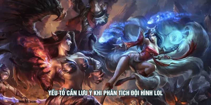 Phân Tích Đội Hình – Đọc Nhịp Giao Tranh Để Chốt Kèo Sớm Yếu tố cần lưu ý khi phân tích đội hình LOL